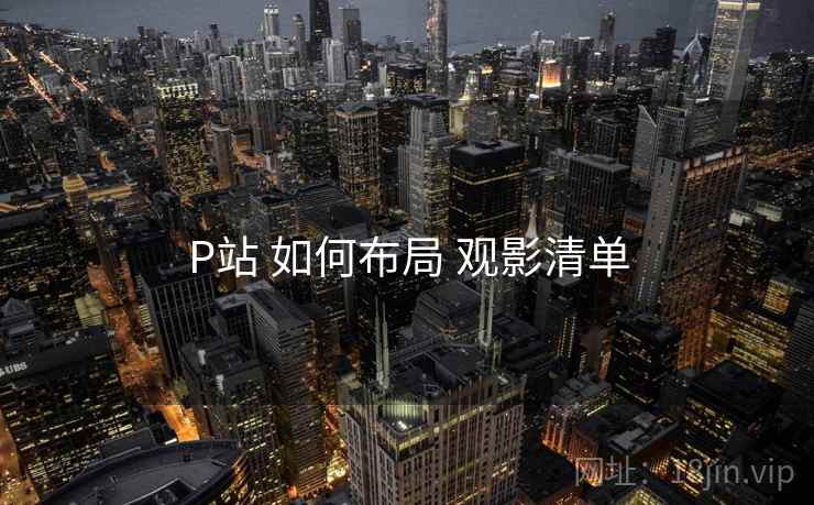 P站 如何布局 观影清单 P站 如何布局 观影清单